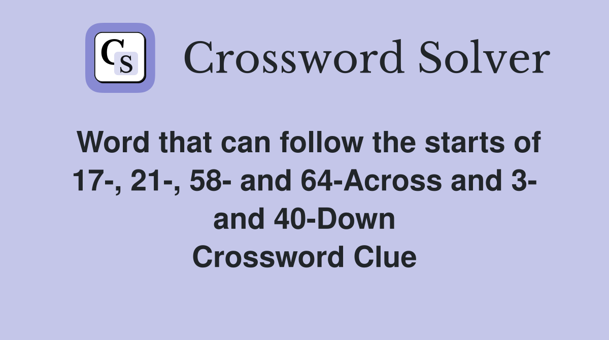 Word that can follow the starts of 17-, 21-, 58- and 64-Across and 3- and 40-Down Crossword Clue