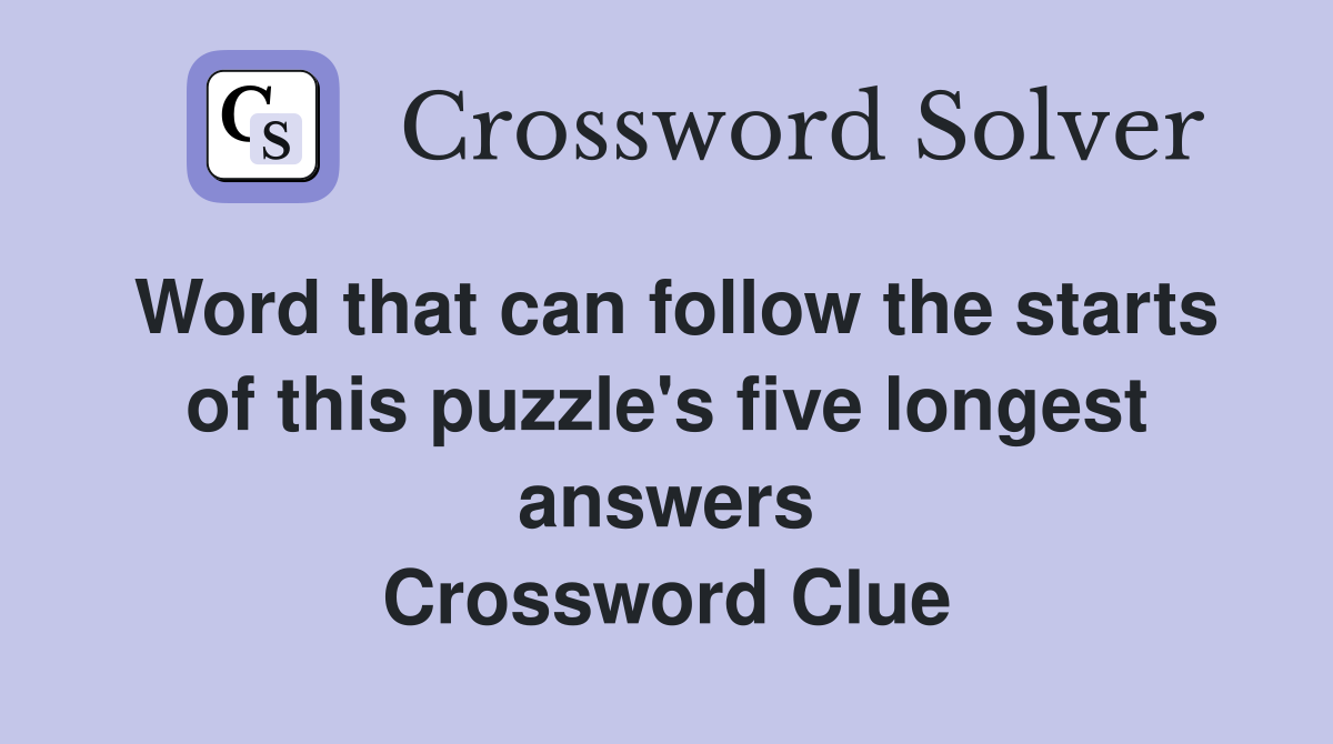 Word that can follow the starts of this puzzle's five longest answers Crossword Clue