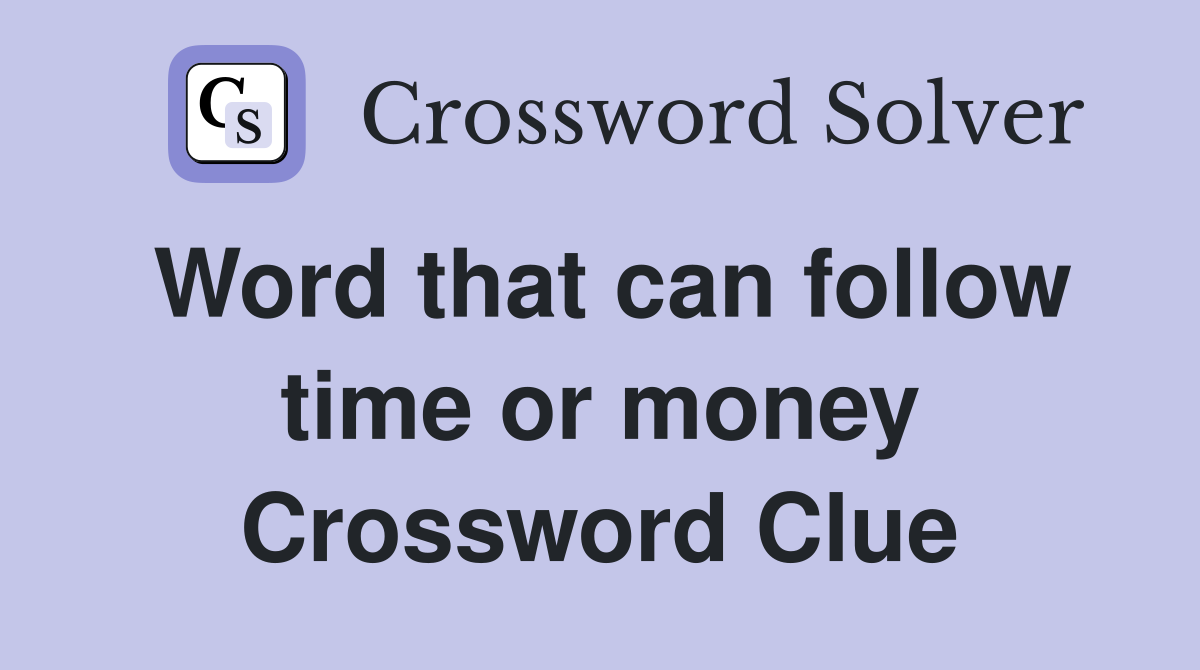 Word that can follow time or money Crossword Clue