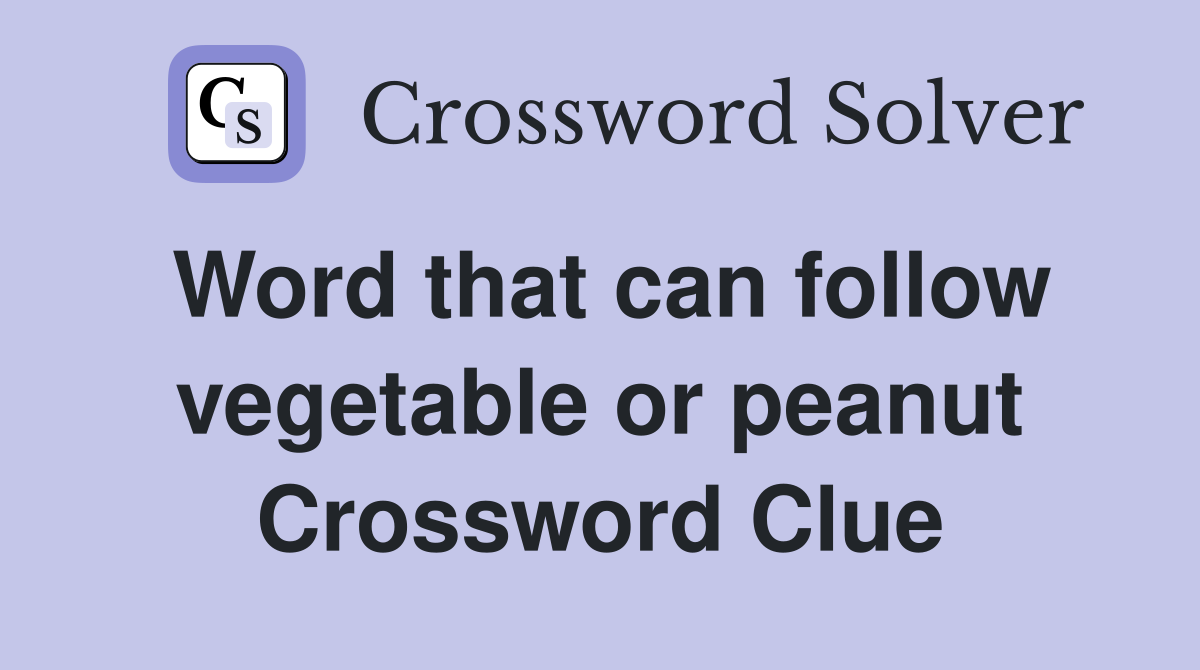 Word that can follow vegetable or peanut Crossword Clue