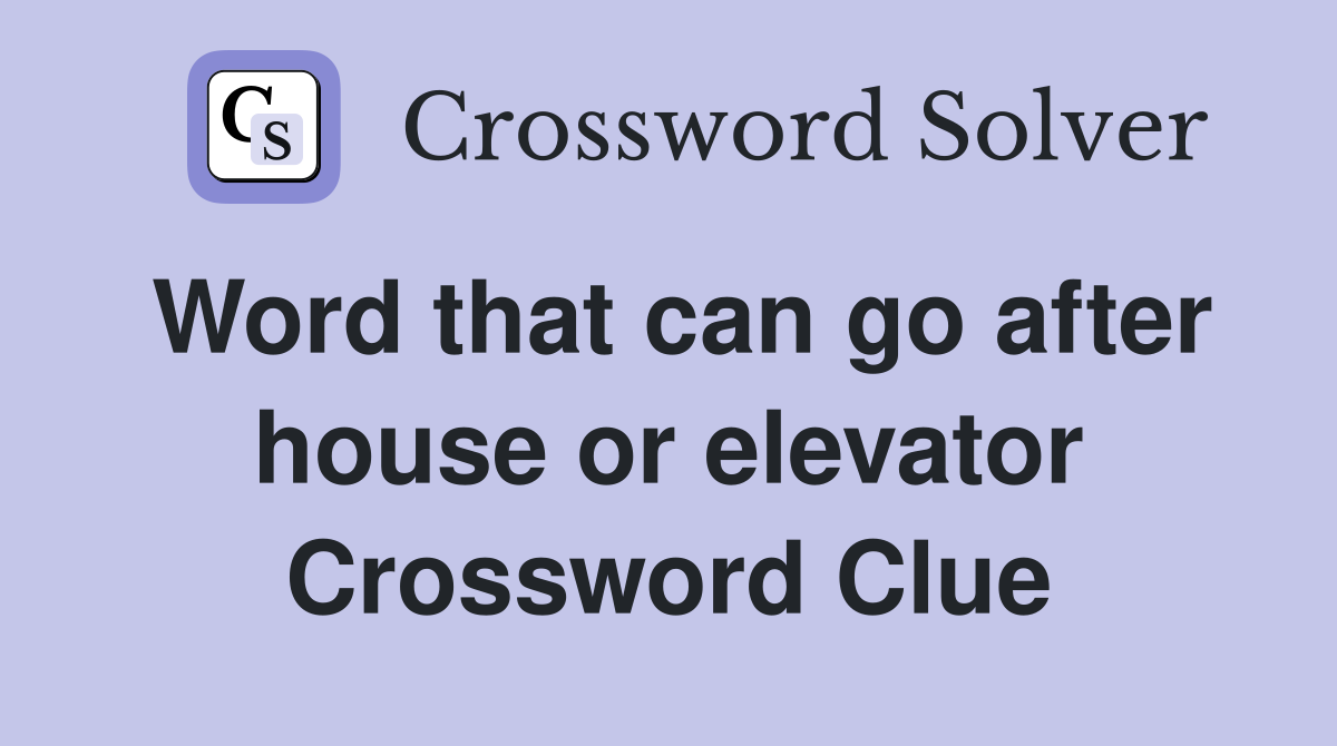 Word that can go after house or elevator Crossword Clue