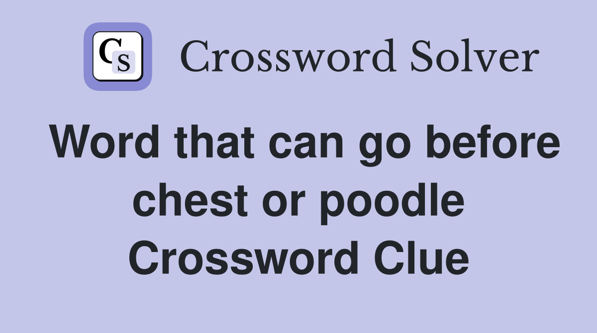 Word that can go before chest or poodle Crossword Clue