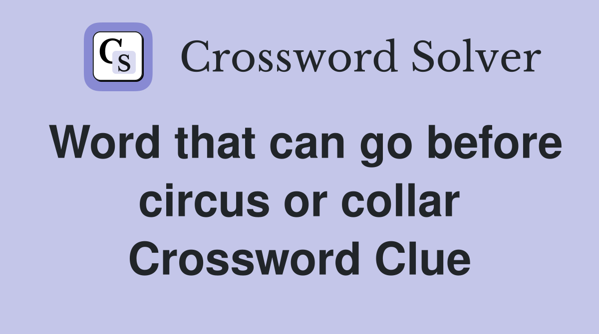 Word that can go before circus or collar Crossword Clue