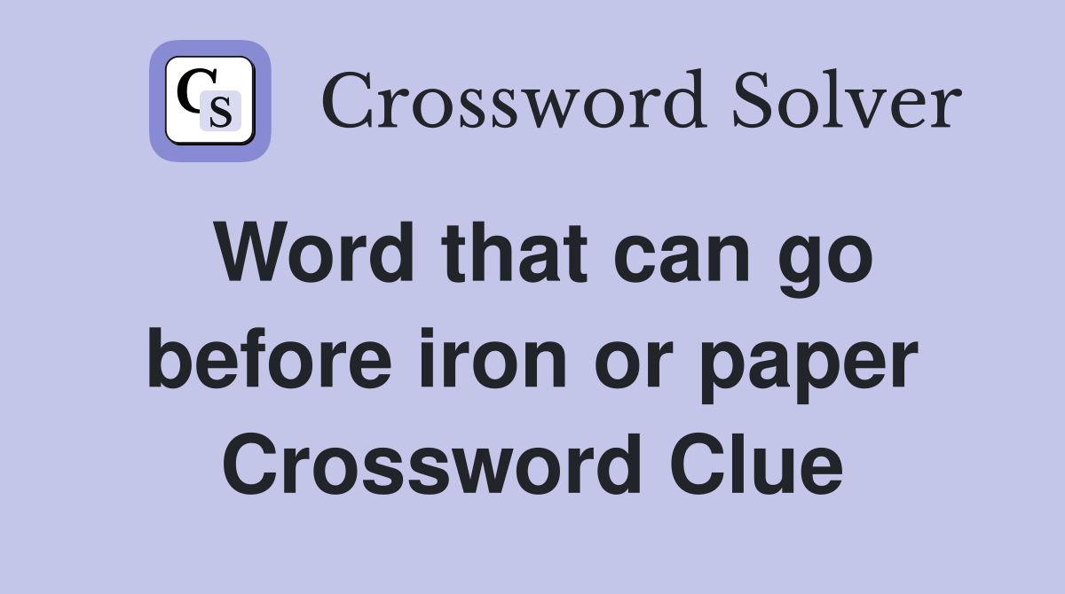 Word that can go before iron or paper Crossword Clue