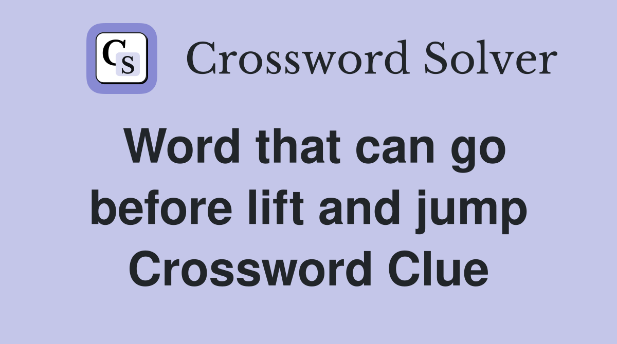 Word that can go before lift and jump Crossword Clue