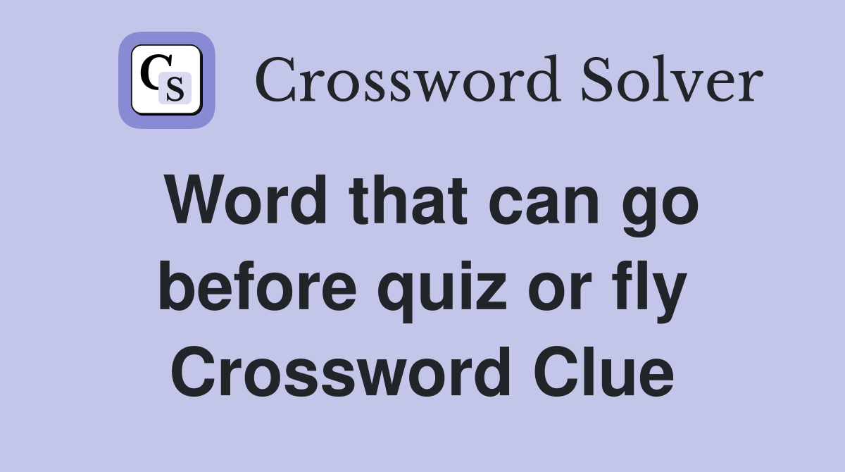 Word that can go before quiz or fly Crossword Clue