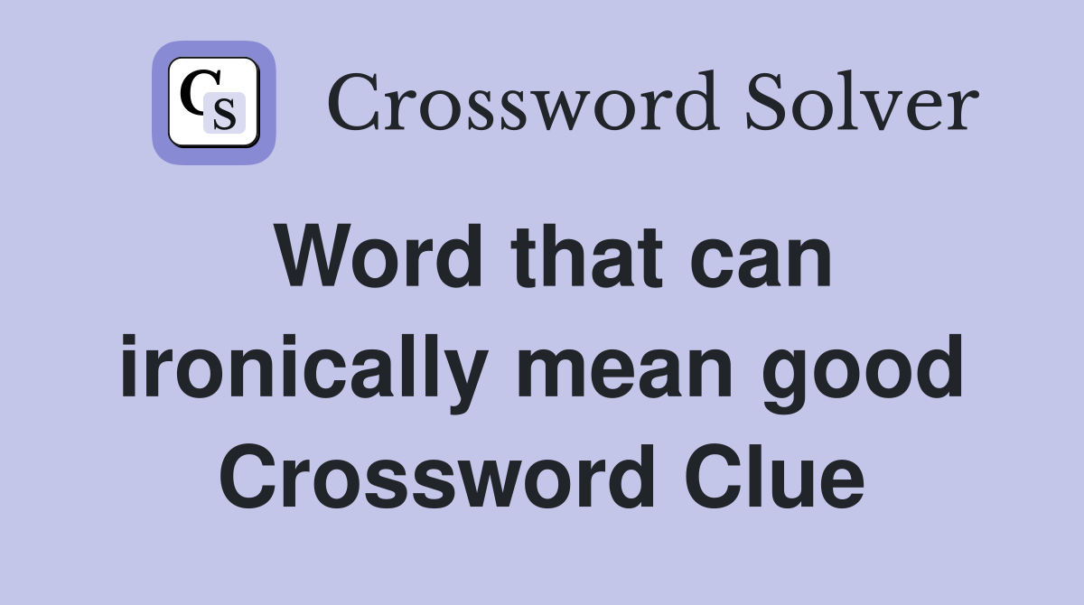 Word that can ironically mean good Crossword Clue