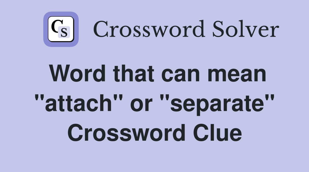 Word that can mean "attach" or "separate" Crossword Clue