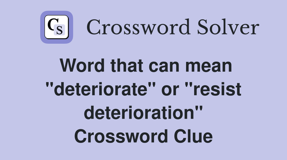 Word that can mean "deteriorate" or "resist deterioration" Crossword Clue