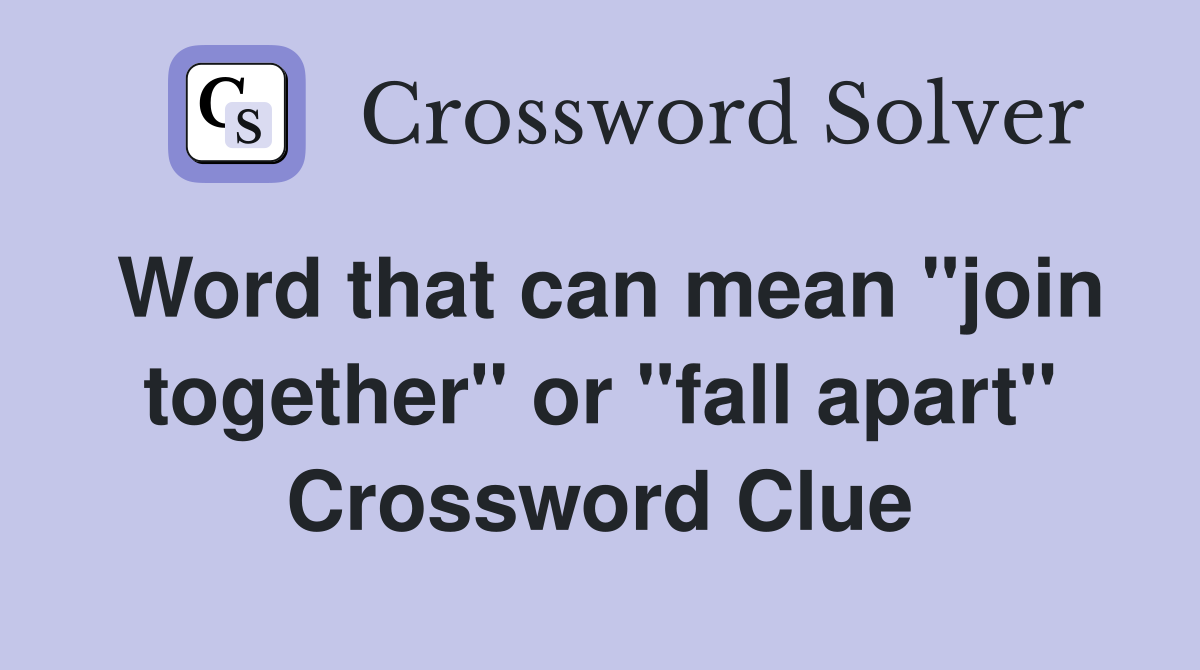 Word that can mean "join together" or "fall apart" Crossword Clue