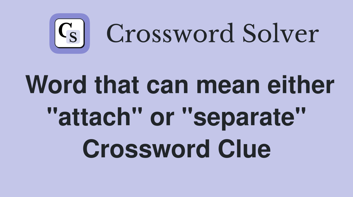 Word that can mean either "attach" or "separate" Crossword Clue