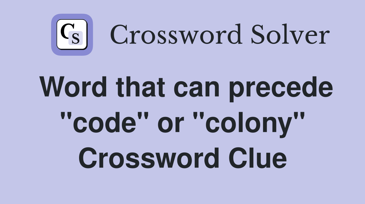 Word that can precede "code" or "colony" Crossword Clue