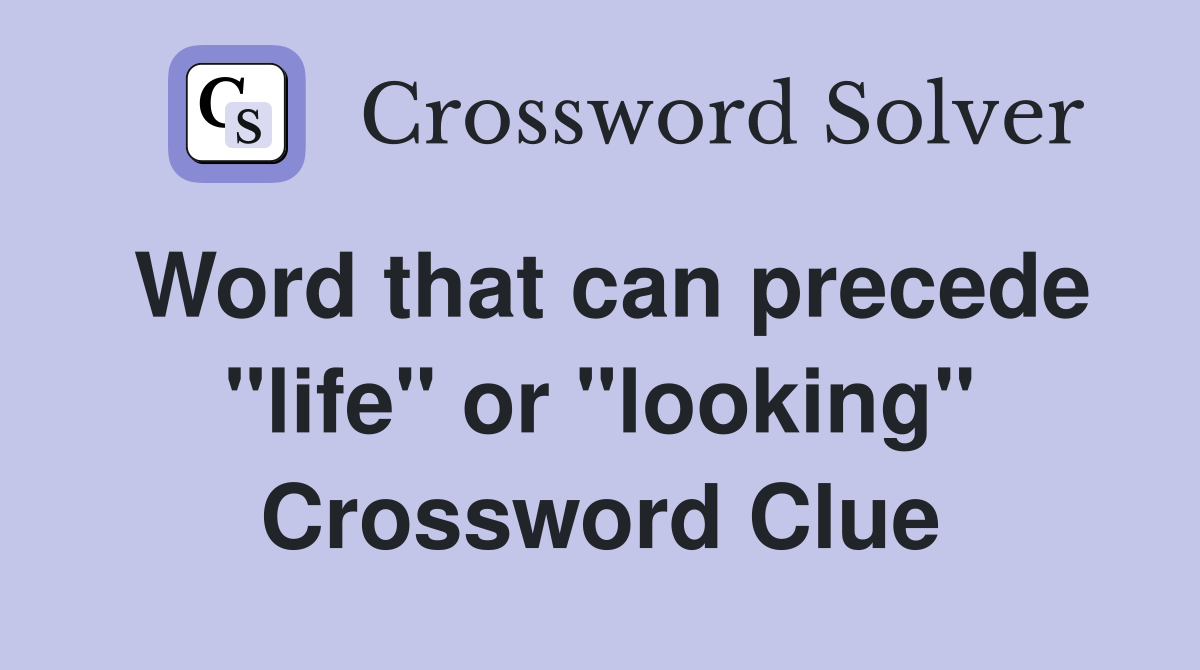 Word that can precede "life" or "looking" Crossword Clue