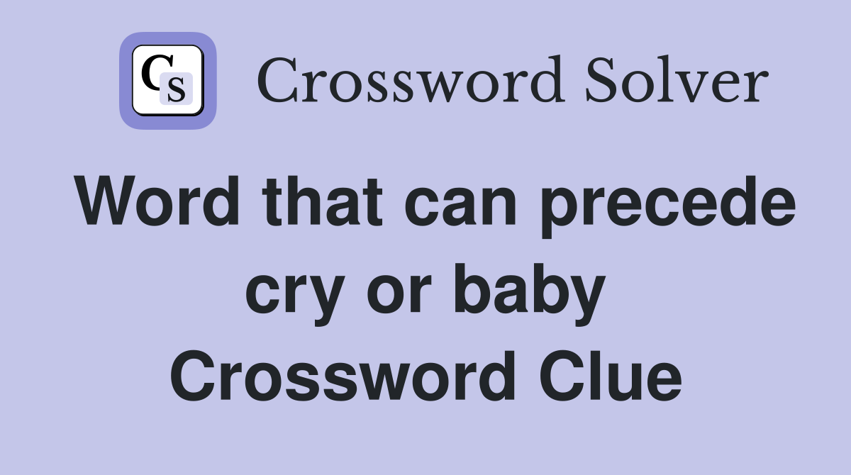 Word that can precede cry or baby Crossword Clue