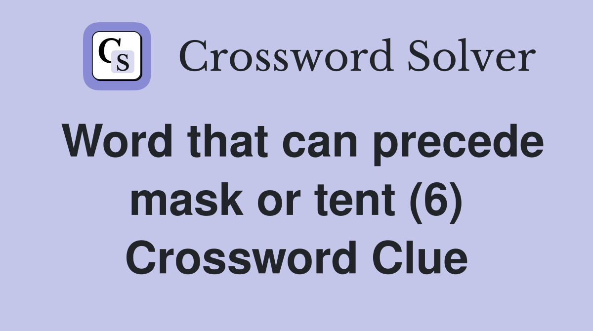 Word that can precede mask or tent (6) Crossword Clue
