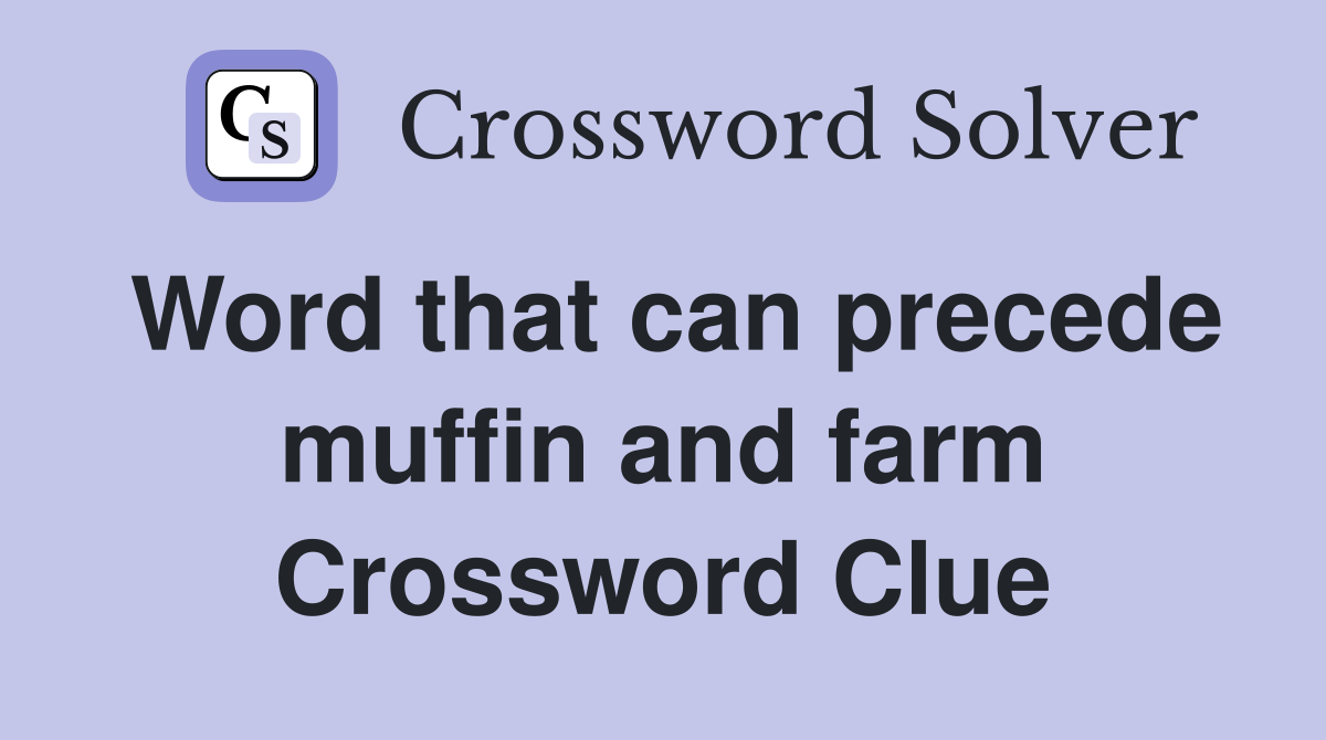 Word that can precede muffin and farm Crossword Clue