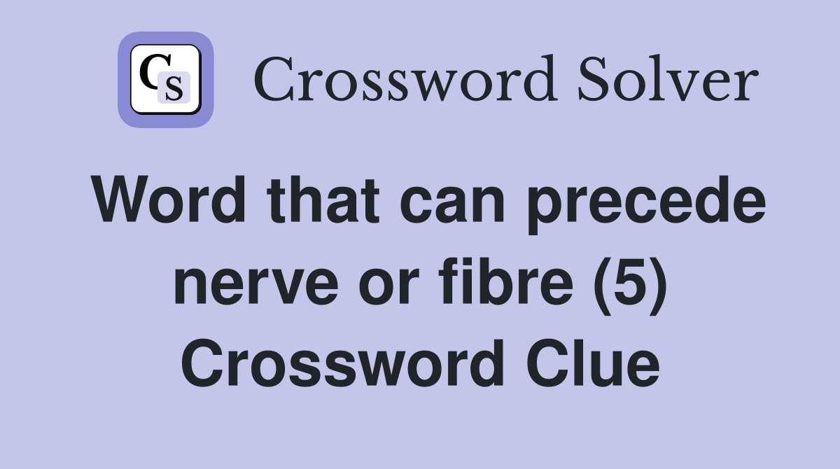Word that can precede nerve or fibre (5) Crossword Clue
