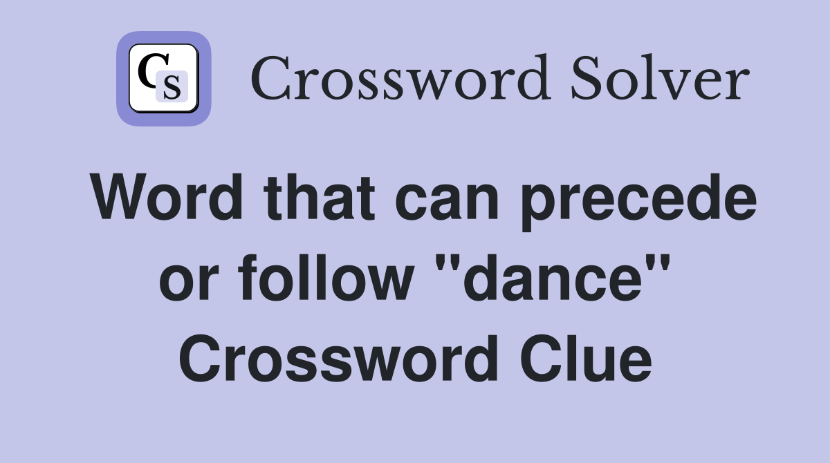 Word that can precede or follow "dance" Crossword Clue
