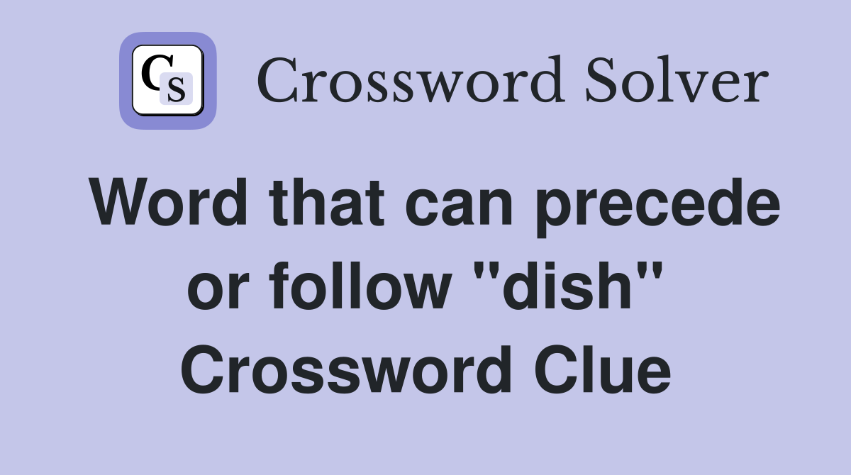 Word that can precede or follow "dish" Crossword Clue