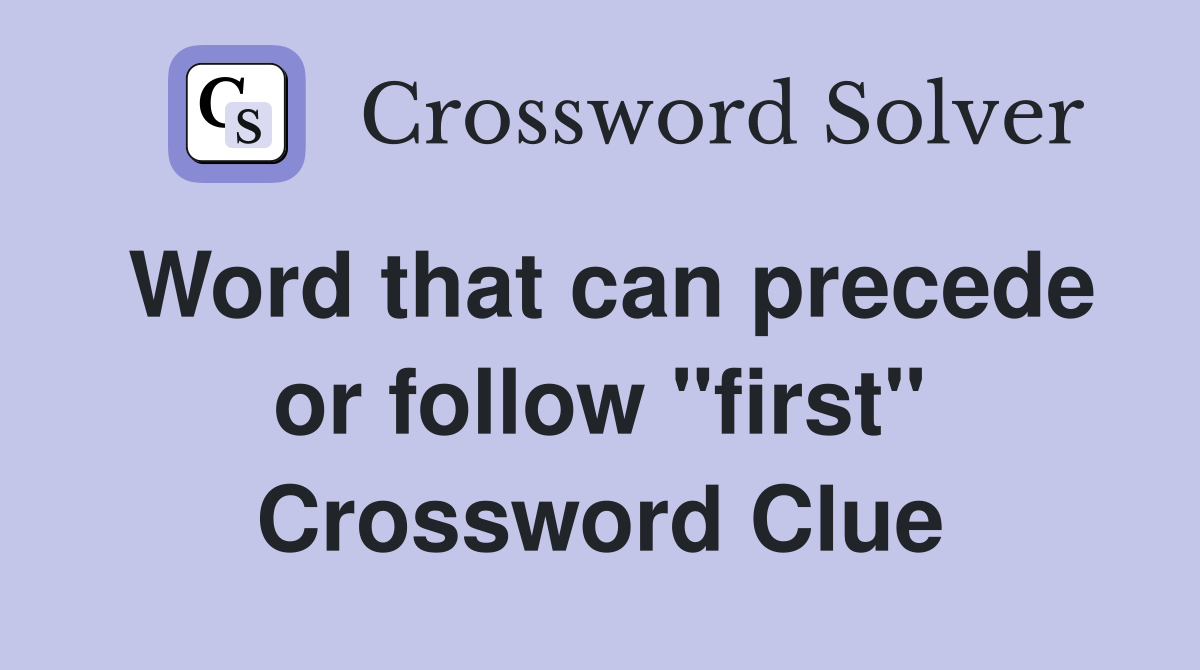 Word that can precede or follow "first" Crossword Clue