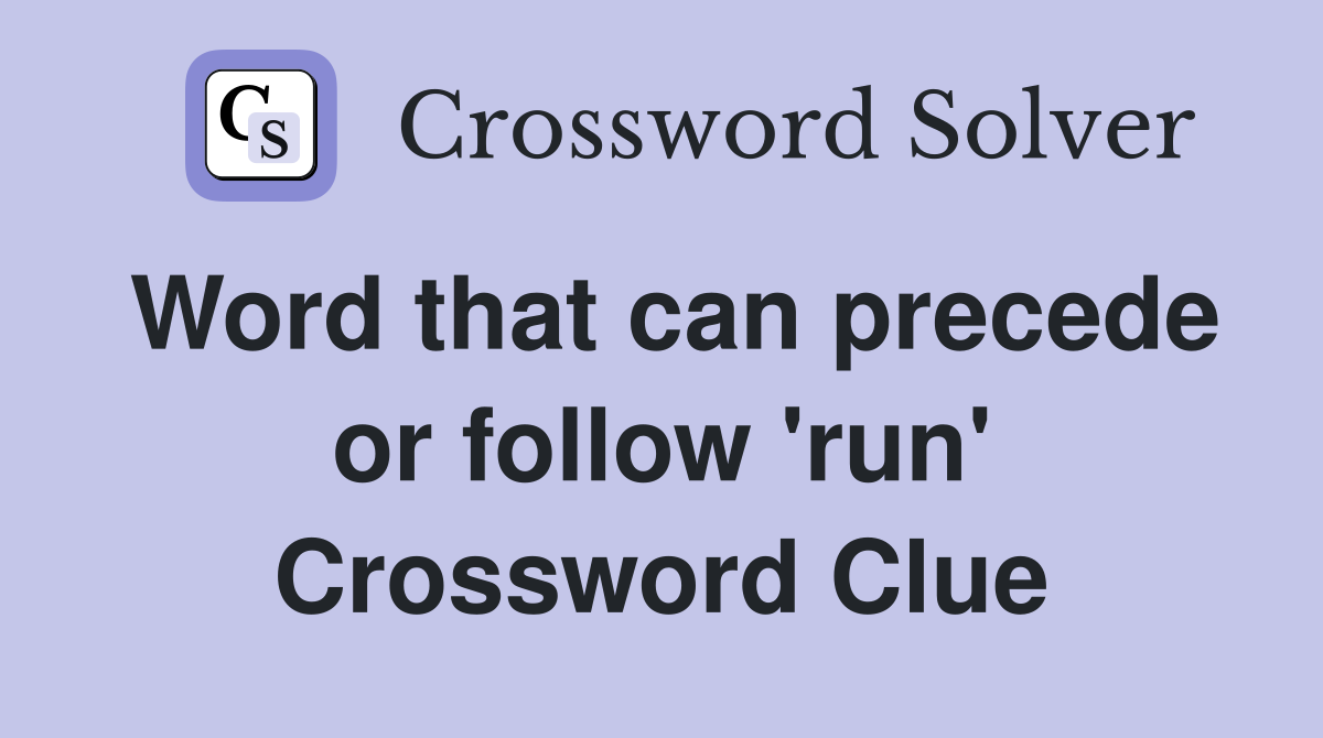 Word that can precede or follow 'run' Crossword Clue