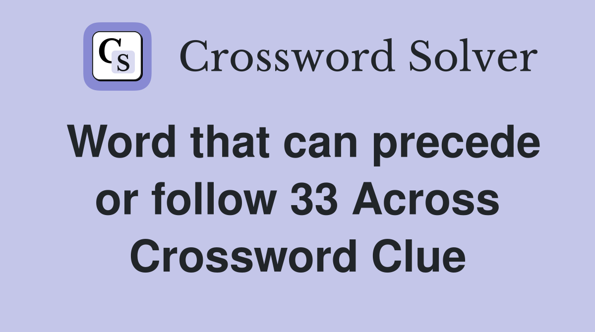 Word that can precede or follow 33 Across Crossword Clue