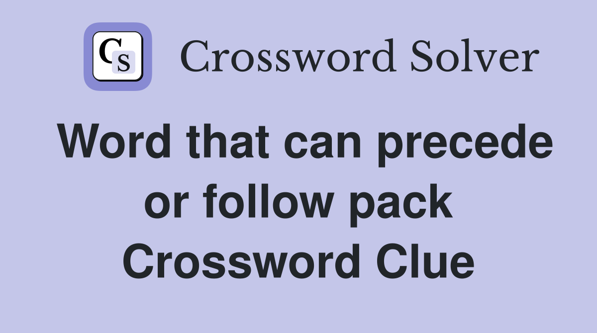 Word that can precede or follow pack Crossword Clue