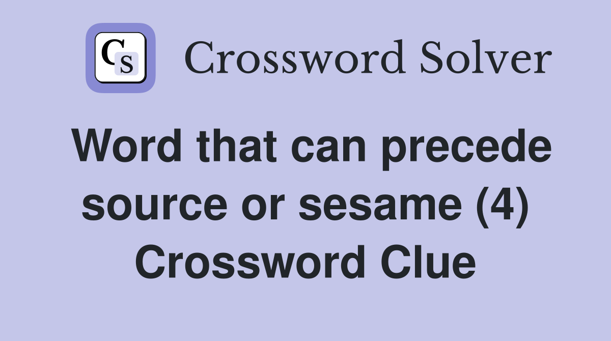 Word that can precede source or sesame (4) Crossword Clue