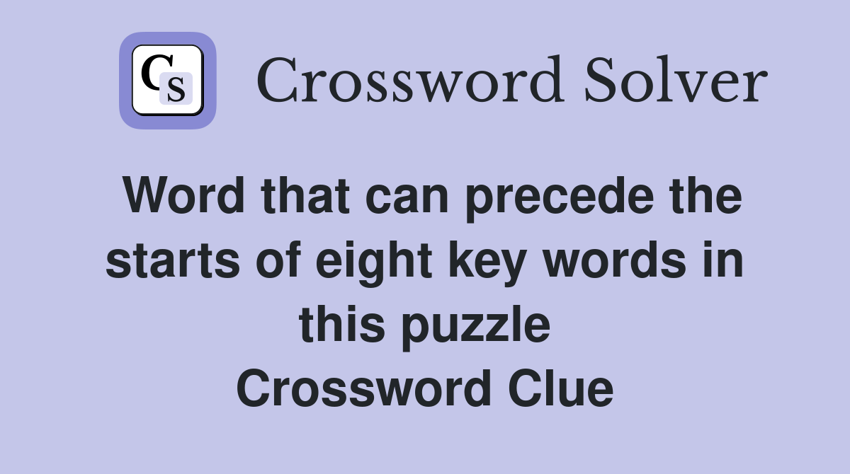 Word that can precede the starts of eight key words in this puzzle Crossword Clue