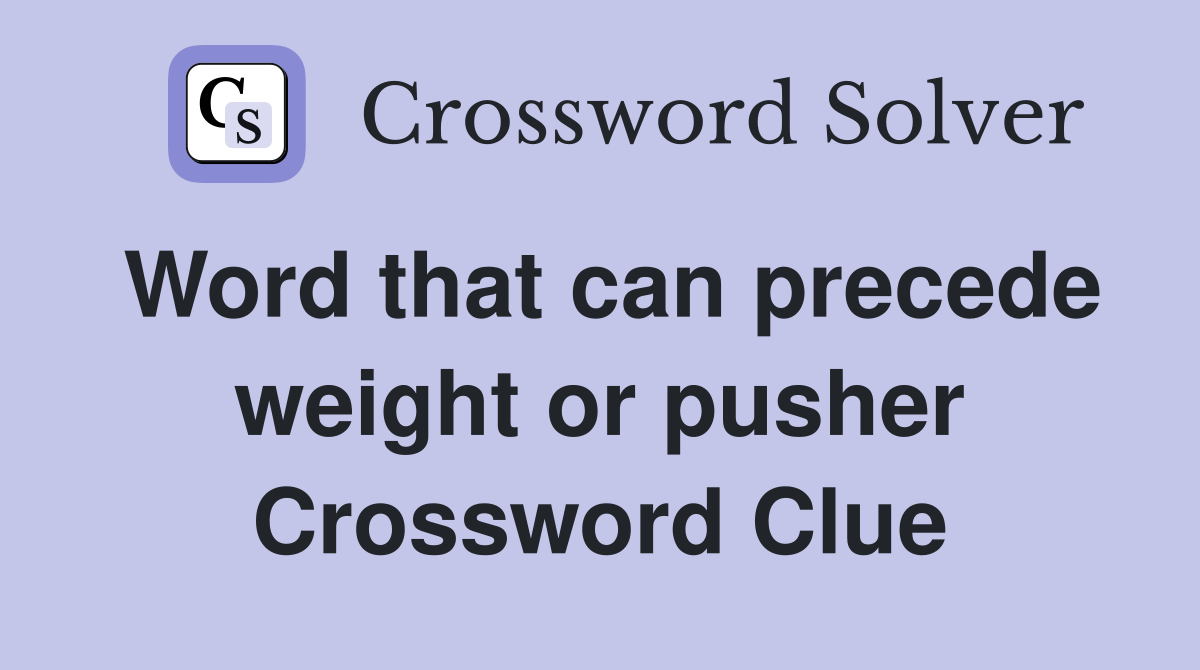 Word that can precede weight or pusher Crossword Clue