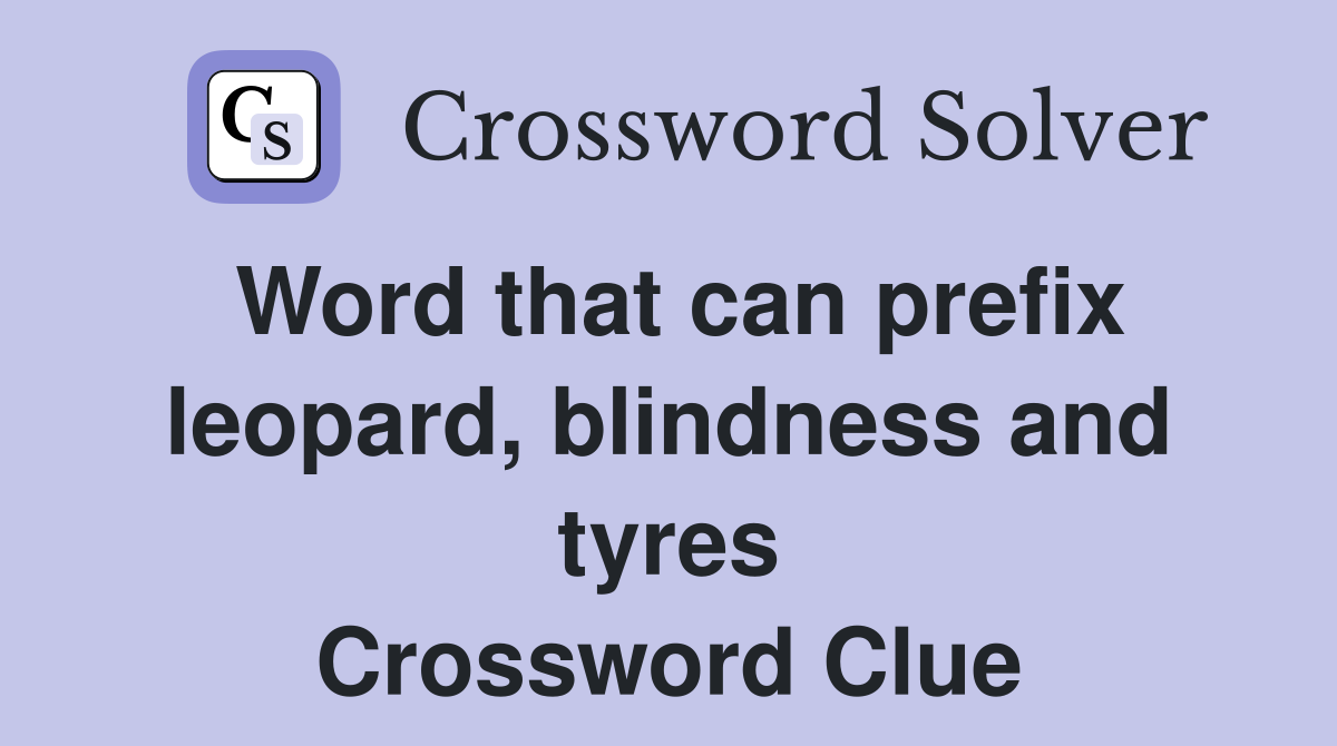 Word that can prefix leopard, blindness and tyres Crossword Clue