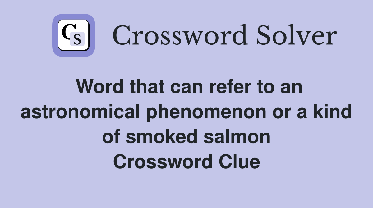 Word that can refer to an astronomical phenomenon or a kind of smoked salmon Crossword Clue