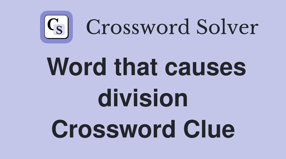 Word that causes division Crossword Clue