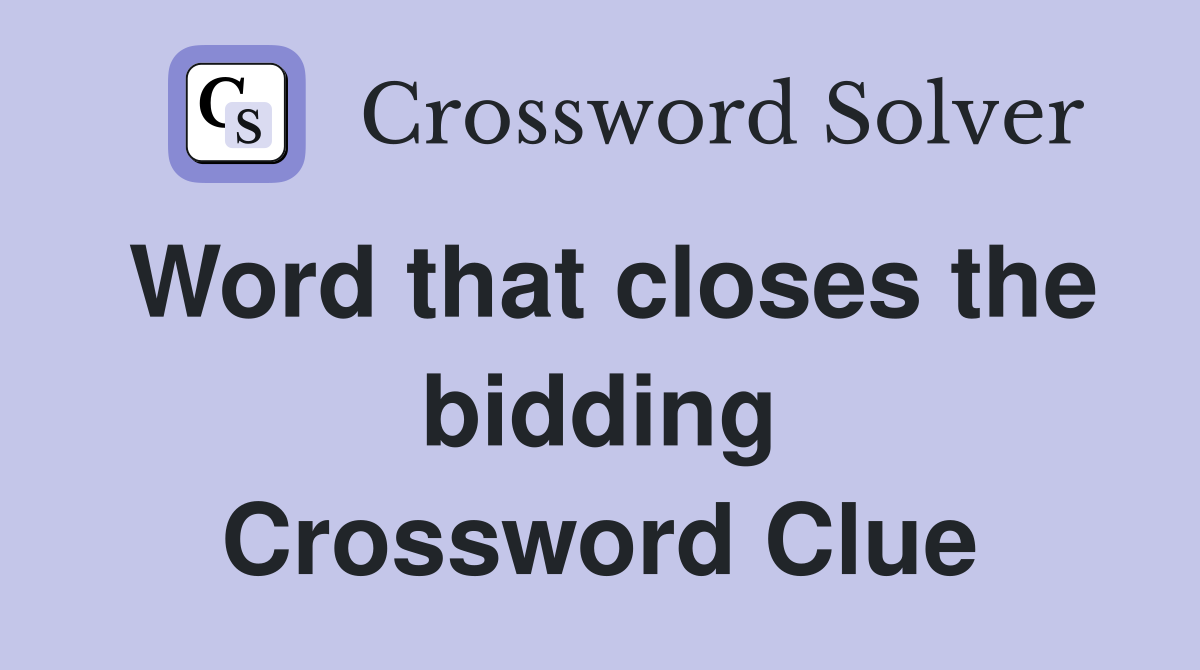 Word that closes the bidding Crossword Clue