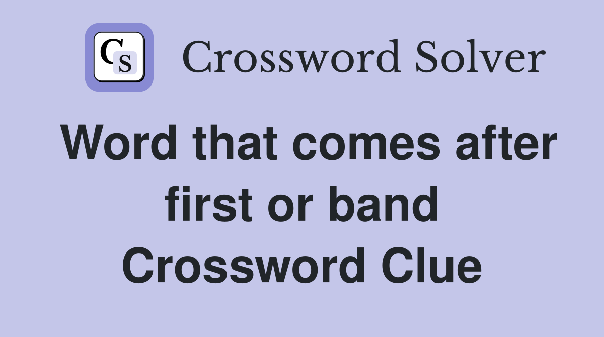 Word that comes after first or band Crossword Clue