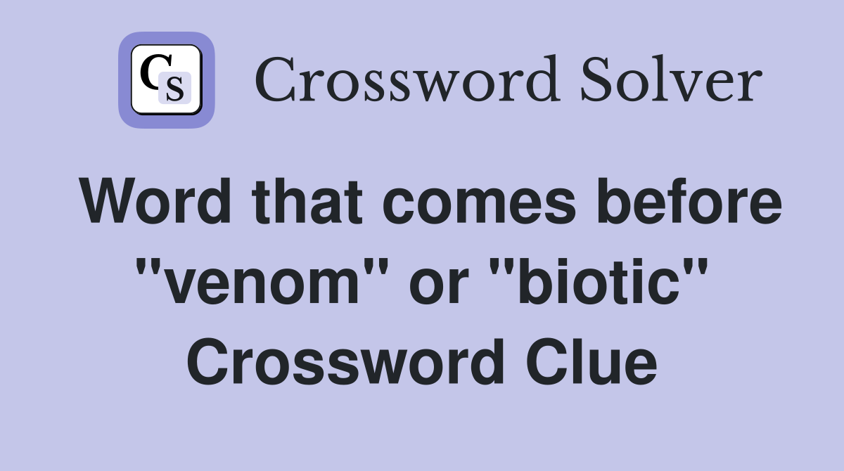 Word that comes before "venom" or "biotic" Crossword Clue