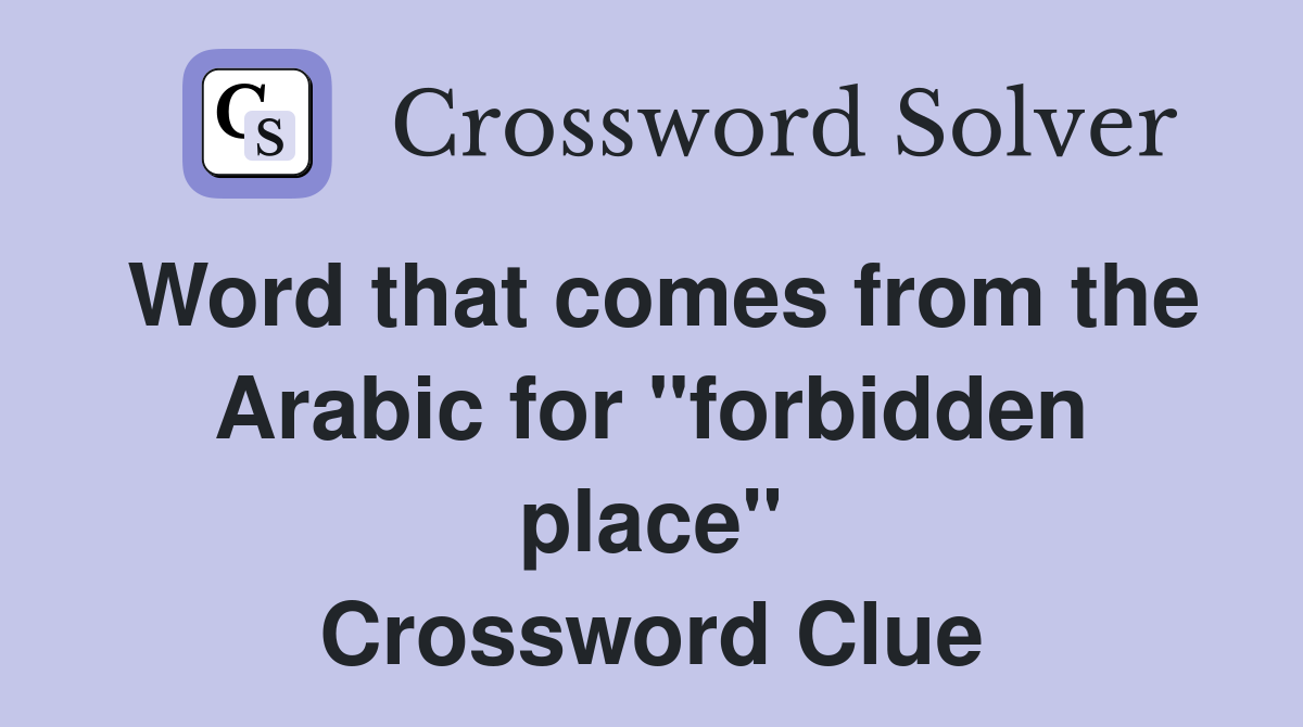 Word that comes from the Arabic for "forbidden place" Crossword Clue