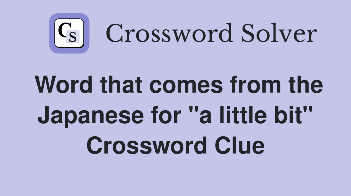 Word that comes from the Japanese for "a little bit" Crossword Clue