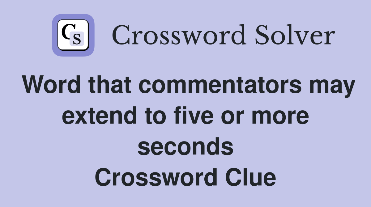 Word that commentators may extend to five or more seconds Crossword Clue