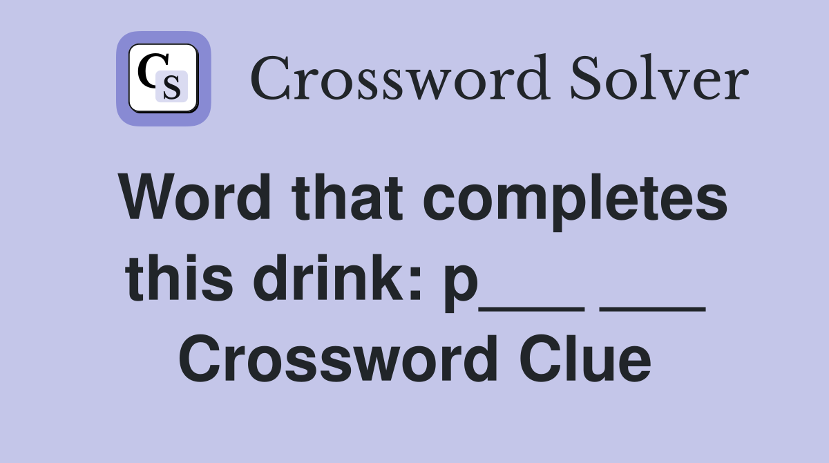 Word that completes this drink: p___ ___ Crossword Clue