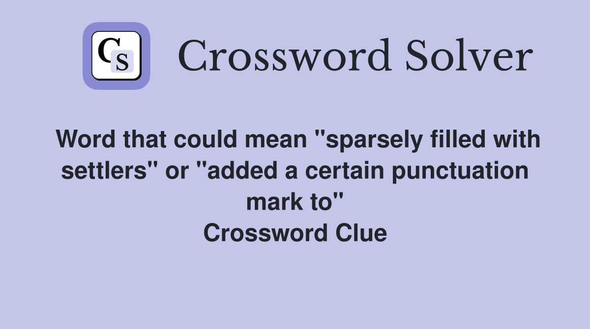 Word that could mean "sparsely filled with settlers" or "added a certain punctuation mark to" Crossword Clue