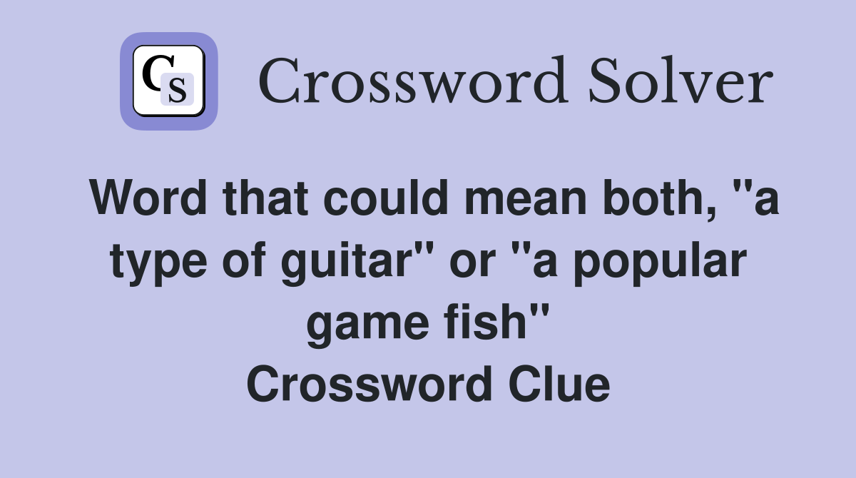 Word that could mean both, "a type of guitar" or "a popular game fish" Crossword Clue