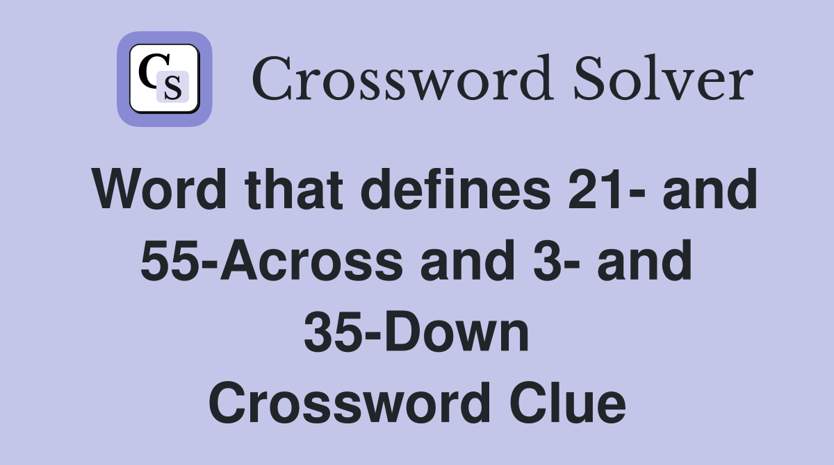 Word that defines 21- and 55-Across and 3- and 35-Down Crossword Clue
