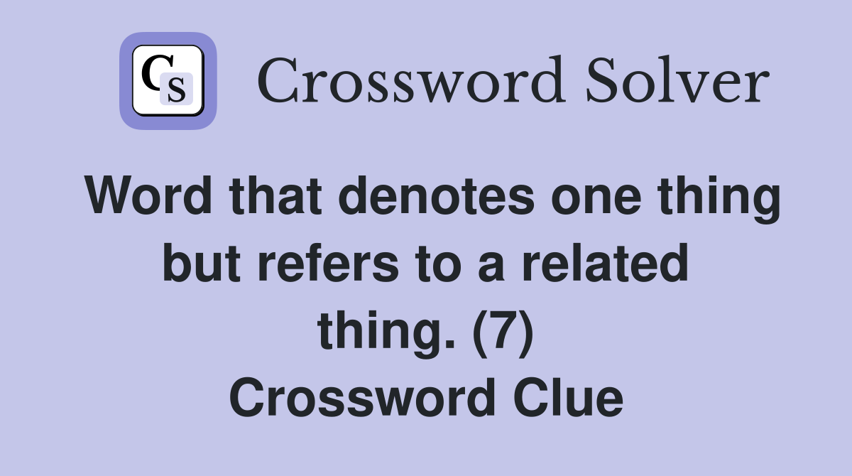 Word that denotes one thing but refers to a related thing. (7) Crossword Clue