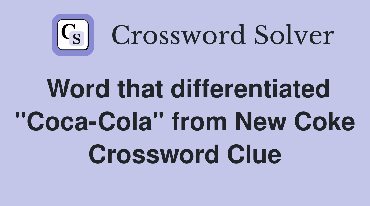 Word that differentiated "Coca-Cola" from New Coke Crossword Clue