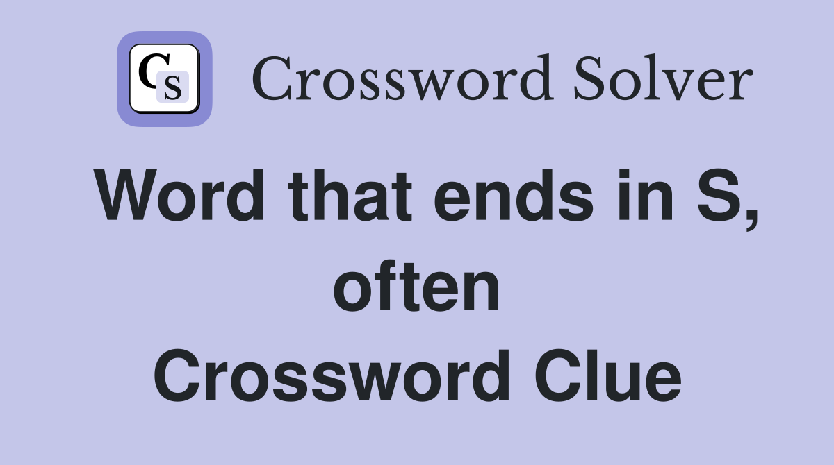 Word that ends in S, often Crossword Clue