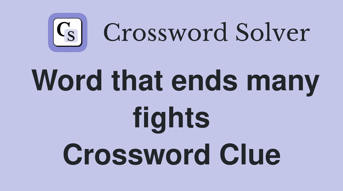 Word that ends many fights Crossword Clue