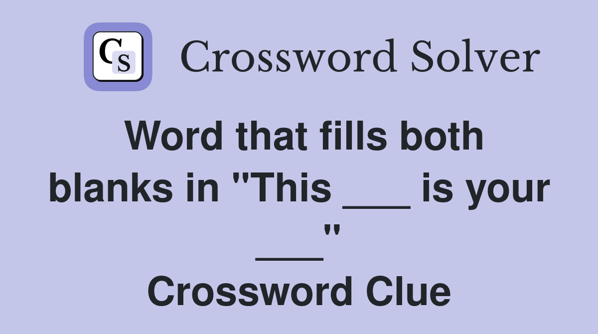 Word that fills both blanks in "This ___ is your ___" Crossword Clue