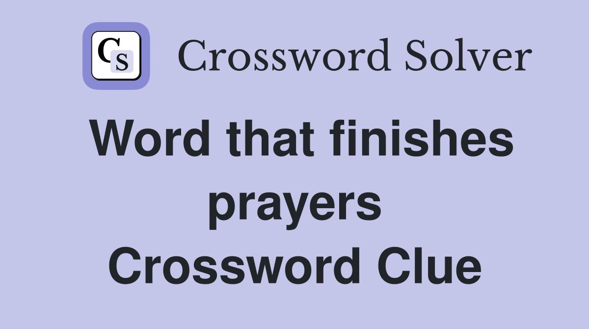 Word that finishes prayers Crossword Clue