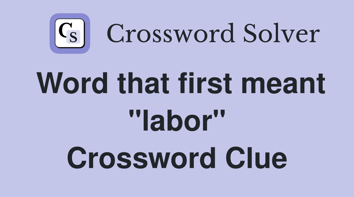 Word that first meant "labor" Crossword Clue